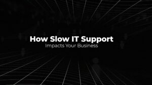 How Slow IT Support Impacts Your Business